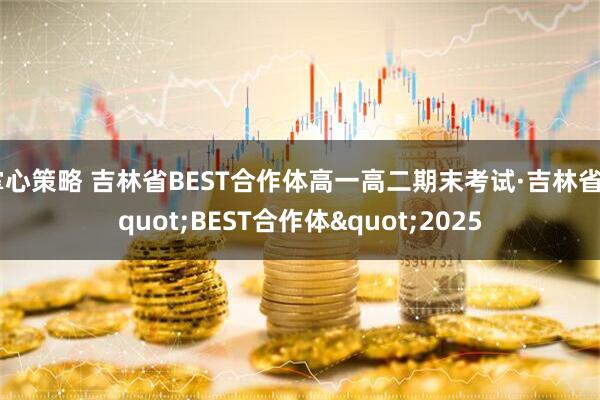 掌心策略 吉林省BEST合作体高一高二期末考试·吉林省"BEST合作体"2025